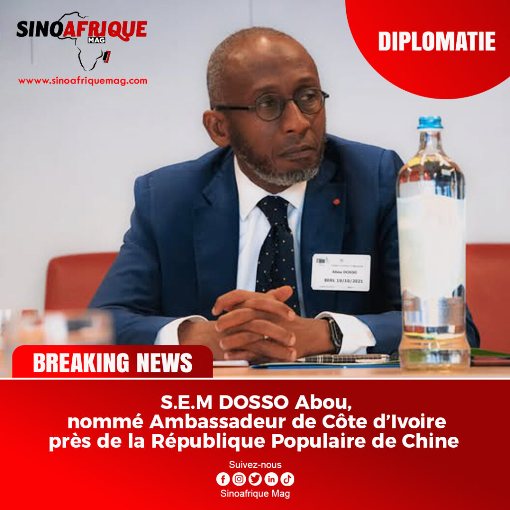 Coopération Sino-Ivoirienne : S.E.M. Abou Dosso nommé Ambassadeur de la Côte d’Ivoire en Chine, un tournant diplomatique