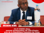 Coopération Sino-Ivoirienne : S.E.M. Abou Dosso nommé Ambassadeur de la Côte d’Ivoire en Chine, un tournant diplomatique