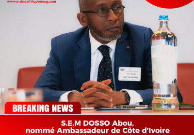 Coopération Sino-Ivoirienne : S.E.M. Abou Dosso nommé Ambassadeur de la Côte d’Ivoire en Chine, un tournant diplomatique