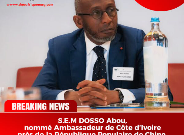 Coopération Sino-Ivoirienne : S.E.M. Abou Dosso nommé Ambassadeur de la Côte d’Ivoire en Chine, un tournant diplomatique